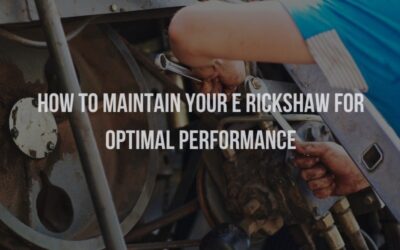How to Maintain Your E Rickshaw for Optimal Performance