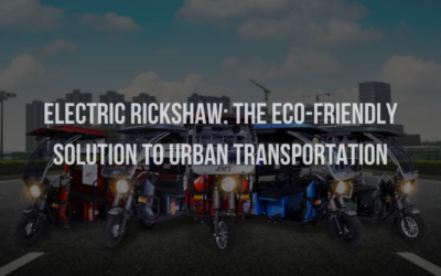Electric Rickshaw: The Eco-Friendly Solution to Urban Transportation