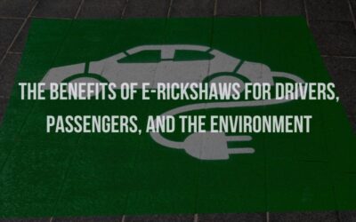 The Benefits of E-Rickshaws for Drivers, Passengers, and the Environment