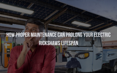 How Proper Maintenance Can Prolong Your Electric Rickshaws Lifespan